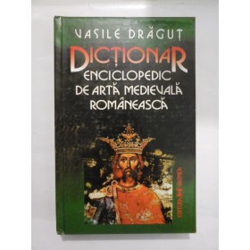   DICTIONAR  ENCICLOPEDIC  DE  ARTA  MEDIEVALA  ROMANEASCA  -  VASILE  DRAGUT